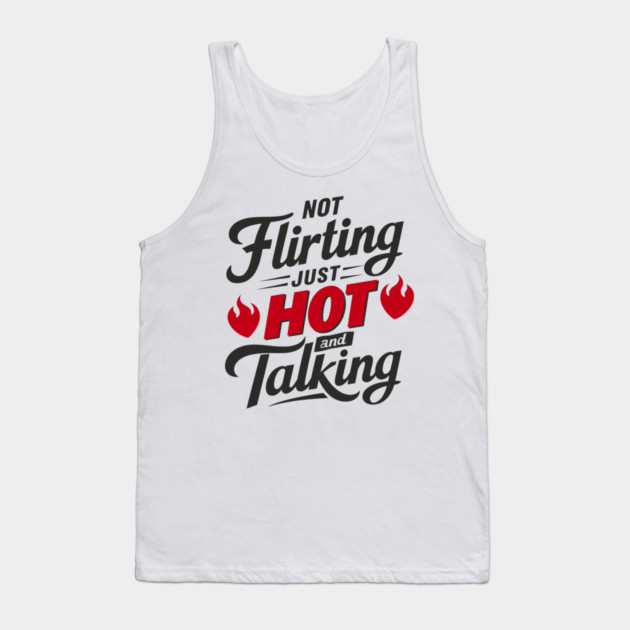 Not Flirting Just Hot and Talking Sassy Attitude Tank Top by Anticorporati