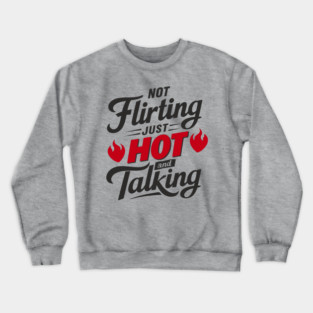 Not Flirting Just Hot and Talking Sassy Attitude Crewneck Sweatshirt