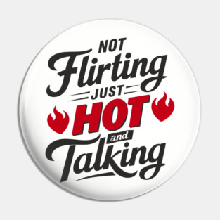 Not Flirting Just Hot and Talking Sassy Attitude Pin