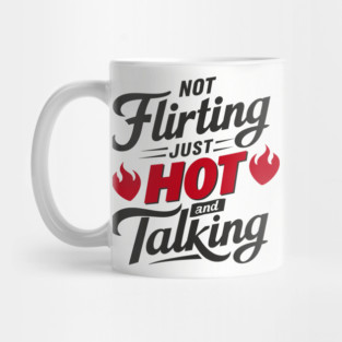 Not Flirting Just Hot and Talking Sassy Attitude Mug