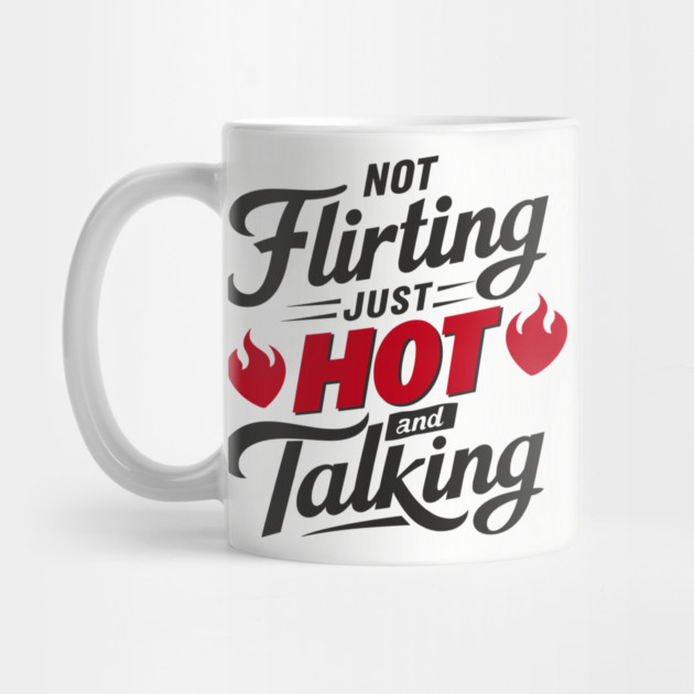 Not Flirting Just Hot and Talking Sassy Attitude by Anticorporati