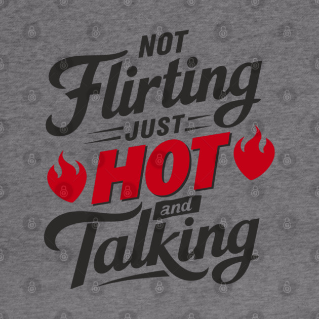 Not Flirting Just Hot and Talking Sassy Attitude by Anticorporati