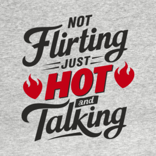 Not Flirting Just Hot and Talking Sassy Attitude T-Shirt