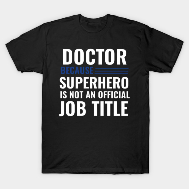 Doctor Because Superhero is not Official Job Title T-Shirt by DrollDrifter