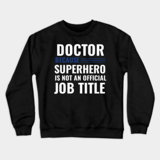 Doctor Because Superhero is not Official Job Title Crewneck Sweatshirt