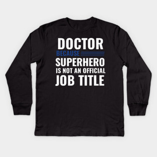 Doctor Because Superhero is not Official Job Title Kids Long Sleeve T-Shirt