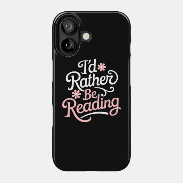 I'd Rather Be Reading Bookish Reader Life Phone Case by Anticorporati