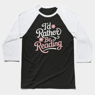 I'd Rather Be Reading Bookish Reader Life Baseball T-Shirt