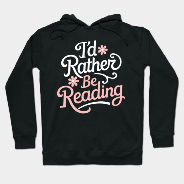 I'd Rather Be Reading Bookish Reader Life Hoodie by Anticorporati