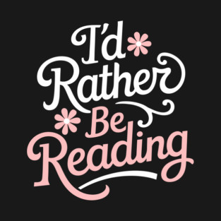 I'd Rather Be Reading Bookish Reader Life T-Shirt