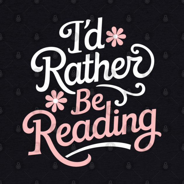 I'd Rather Be Reading Bookish Reader Life by Anticorporati