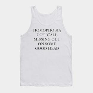 Homophobia Got Y'all Missing Out On Some Good Head Tank Top