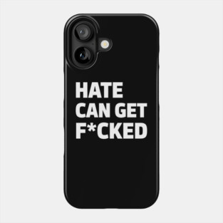 Hate Can Get F*cked Anti Hate Social Justice Activism Protest Phone Case