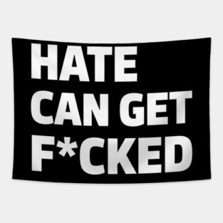 Hate Can Get F*cked Anti Hate Social Justice Activism Protest Tapestry