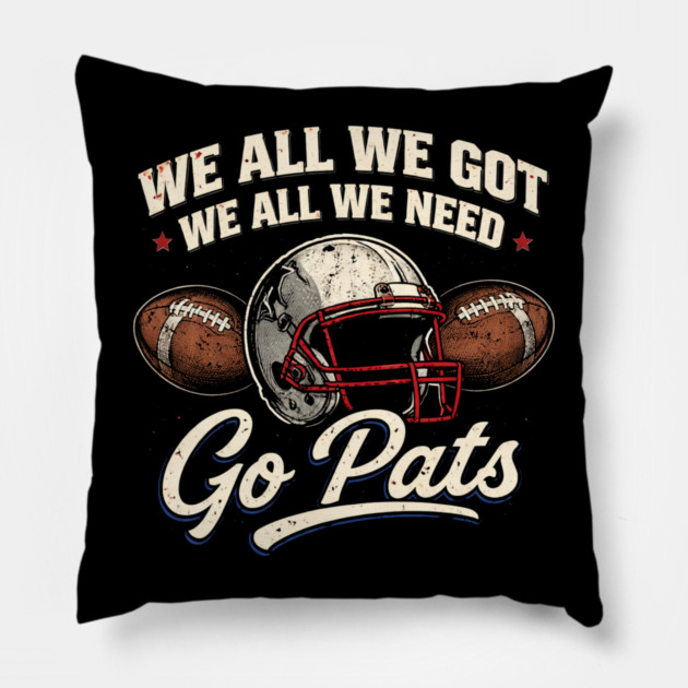 We All We Got We All We Need Go Pats New England Football Fan Pillow by ArtistTee ⭐⭐⭐⭐⭐
