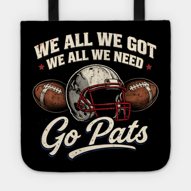 We All We Got We All We Need Go Pats New England Football Fan Tote by ArtistTee ⭐⭐⭐⭐⭐