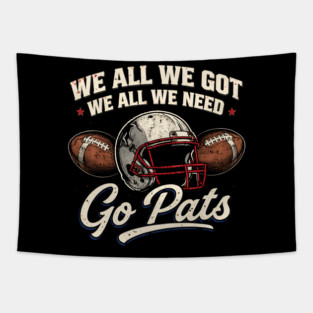 We All We Got We All We Need Go Pats New England Football Fan Tapestry