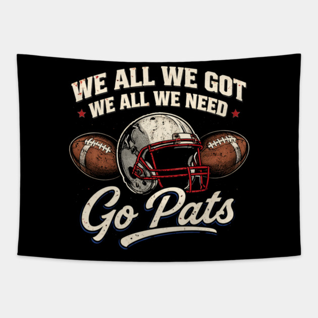 We All We Got We All We Need Go Pats New England Football Fan Tapestry by ArtistTee ⭐⭐⭐⭐⭐