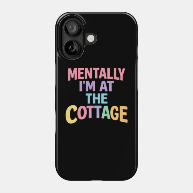 Mentally I'm At The Cottage | Cottage Life Cabin Lover Retreat Phone Case by ArtistTee ⭐⭐⭐⭐⭐