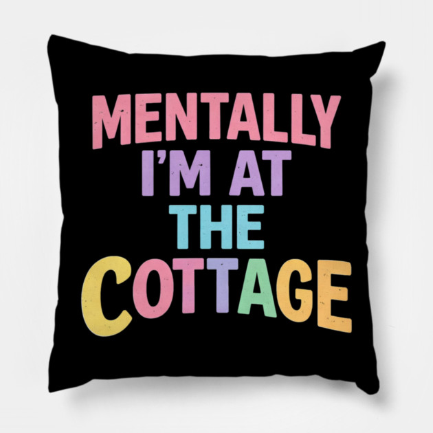 Mentally I'm At The Cottage | Cottage Life Cabin Lover Retreat Pillow by ArtistTee ⭐⭐⭐⭐⭐