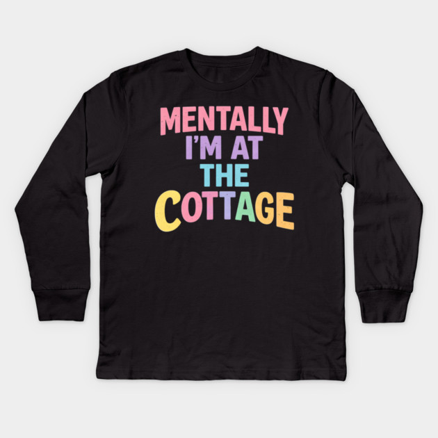 Mentally I'm At The Cottage | Cottage Life Cabin Lover Retreat Kids Long Sleeve T-Shirt by ArtistTee ⭐⭐⭐⭐⭐