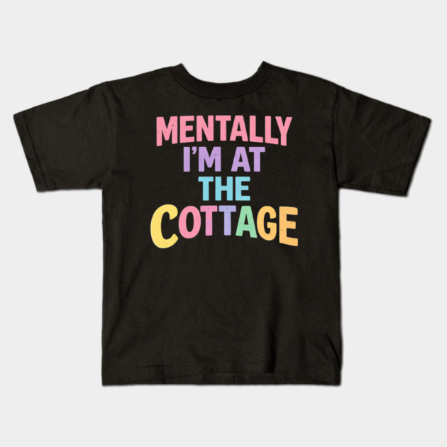 Mentally I'm At The Cottage | Cottage Life Cabin Lover Retreat Kids T-Shirt by ArtistTee ⭐⭐⭐⭐⭐