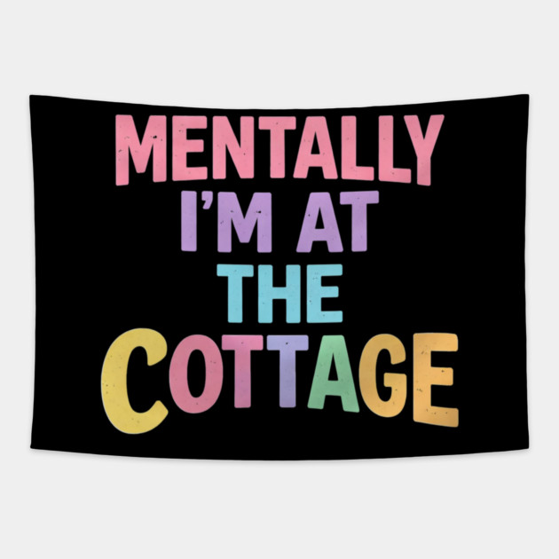 Mentally I'm At The Cottage | Cottage Life Cabin Lover Retreat Tapestry by ArtistTee ⭐⭐⭐⭐⭐