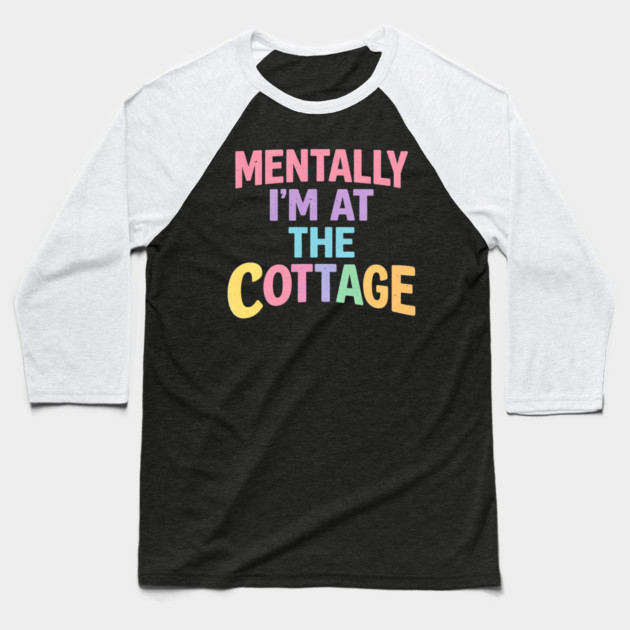 Mentally I'm At The Cottage | Cottage Life Cabin Lover Retreat Baseball T-Shirt by ArtistTee ⭐⭐⭐⭐⭐