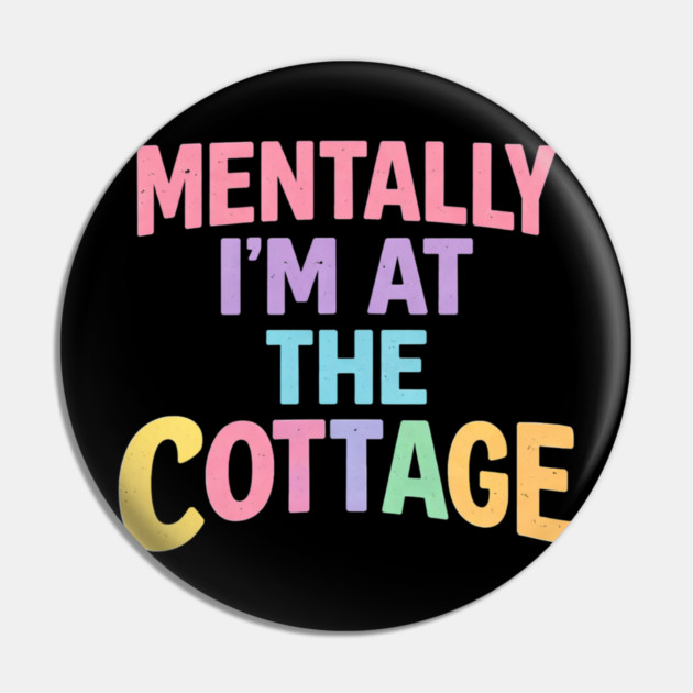 Mentally I'm At The Cottage | Cottage Life Cabin Lover Retreat Pin by ArtistTee ⭐⭐⭐⭐⭐