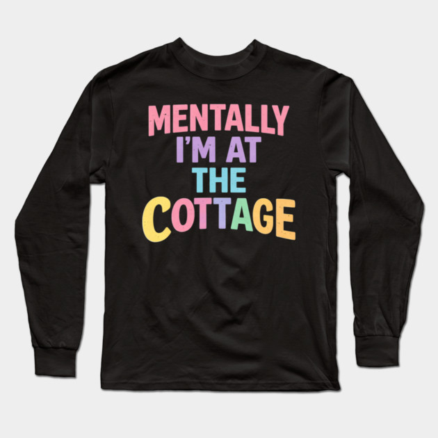 Mentally I'm At The Cottage | Cottage Life Cabin Lover Retreat Long Sleeve T-Shirt by ArtistTee ⭐⭐⭐⭐⭐