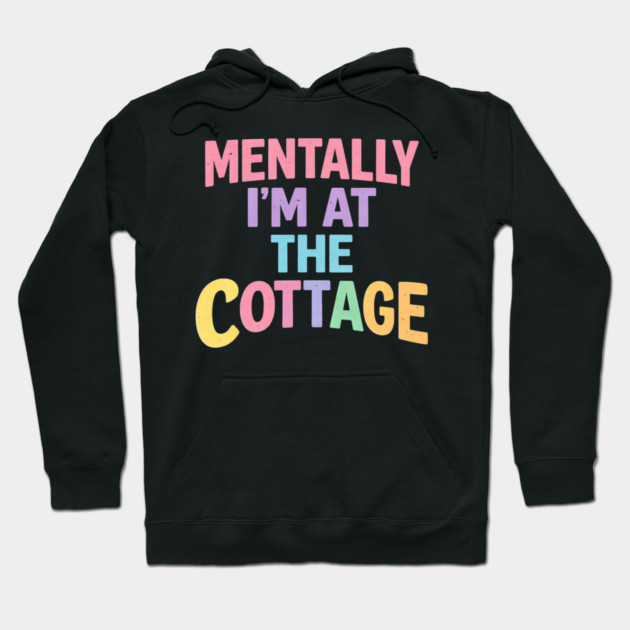 Mentally I'm At The Cottage | Cottage Life Cabin Lover Retreat Hoodie by ArtistTee ⭐⭐⭐⭐⭐