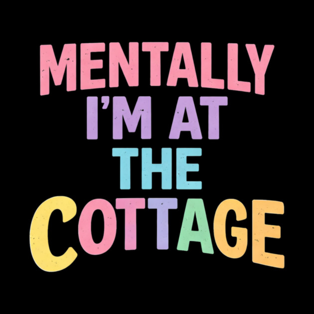 Mentally I'm At The Cottage | Cottage Life Cabin Lover Retreat by ArtistTee ⭐⭐⭐⭐⭐