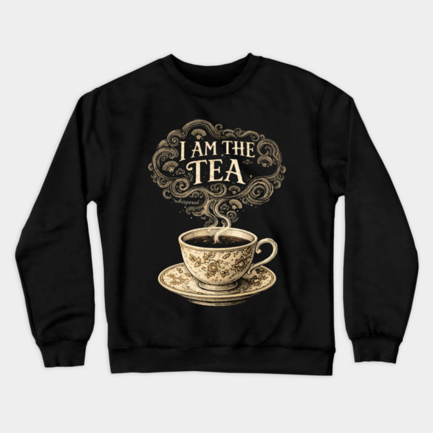 I Am The Tea Tea Lover Drinker Enthusiast Crewneck Sweatshirt by ArtistTee ⭐⭐⭐⭐⭐