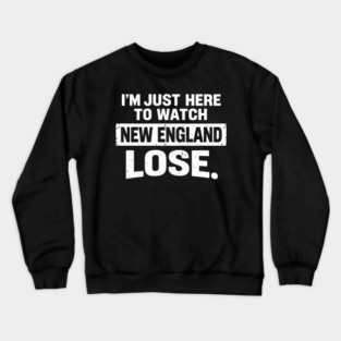 I'm Just Here To Watch New England Lose Football Rival Fan Crewneck Sweatshirt