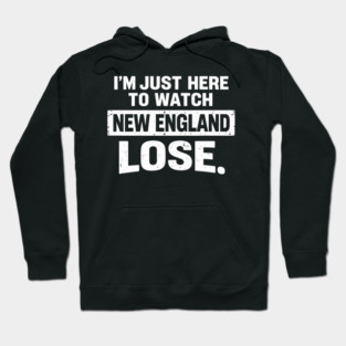 I'm Just Here To Watch New England Lose Football Rival Fan Hoodie