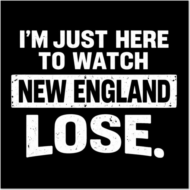 I'm Just Here To Watch New England Lose Football Rival Fan Wall Art by ArtistTee ⭐⭐⭐⭐⭐