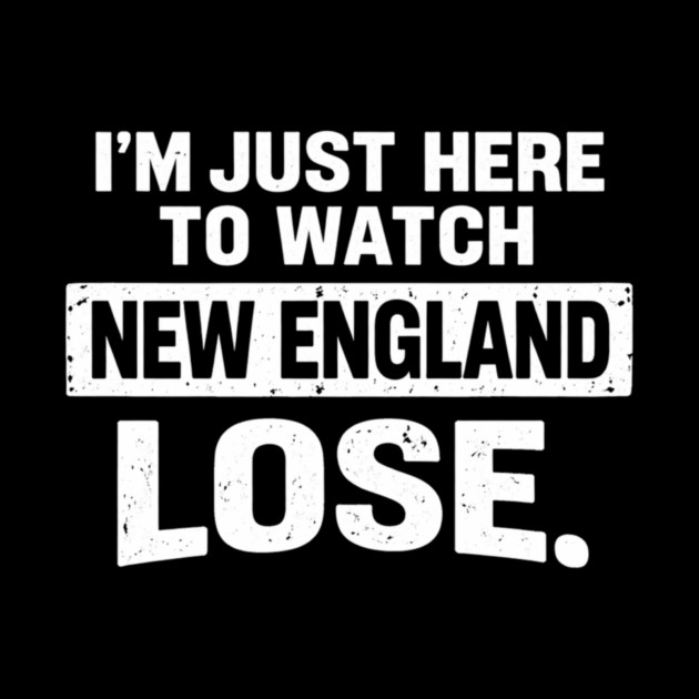 I'm Just Here To Watch New England Lose Football Rival Fan by ArtistTee ⭐⭐⭐⭐⭐