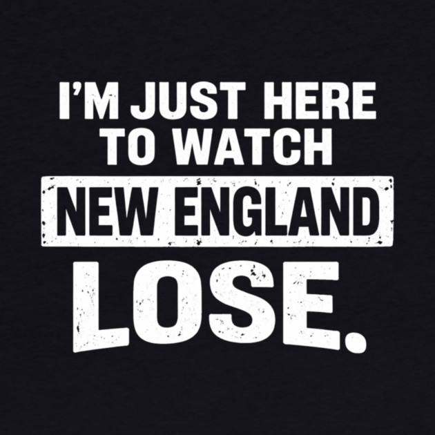 I'm Just Here To Watch New England Lose Football Rival Fan by ArtistTee ⭐⭐⭐⭐⭐