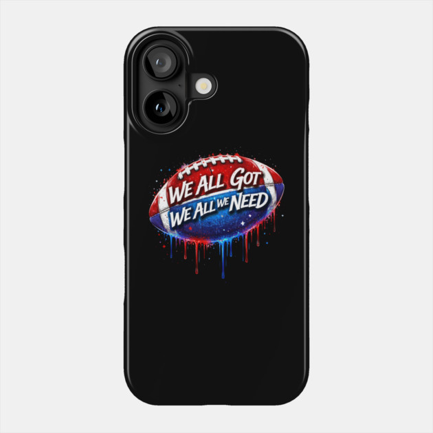 We All Got We All We Need American Football Patriot Fan Game Day Phone Case by ArtistTee ⭐⭐⭐⭐⭐
