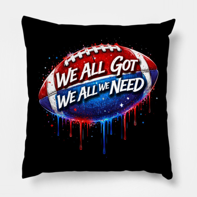 We All Got We All We Need American Football Patriot Fan Game Day Pillow by ArtistTee ⭐⭐⭐⭐⭐