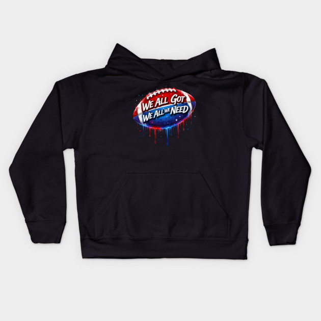 We All Got We All We Need American Football Patriot Fan Game Day Kids Hoodie by ArtistTee ⭐⭐⭐⭐⭐