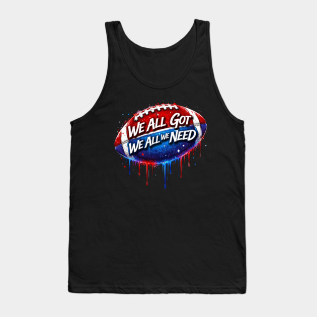 We All Got We All We Need American Football Patriot Fan Game Day Tank Top by ArtistTee ⭐⭐⭐⭐⭐