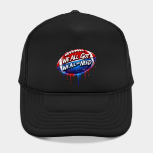 We All Got We All We Need American Football Patriot Fan Game Day Hat