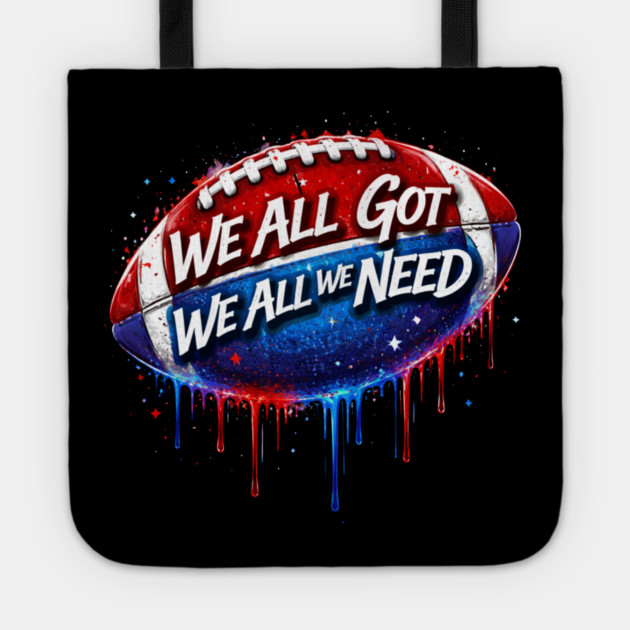 We All Got We All We Need American Football Patriot Fan Game Day Tote by ArtistTee ⭐⭐⭐⭐⭐