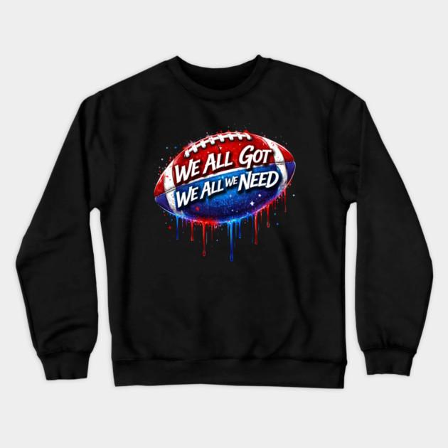We All Got We All We Need American Football Patriot Fan Game Day Crewneck Sweatshirt by ArtistTee ⭐⭐⭐⭐⭐