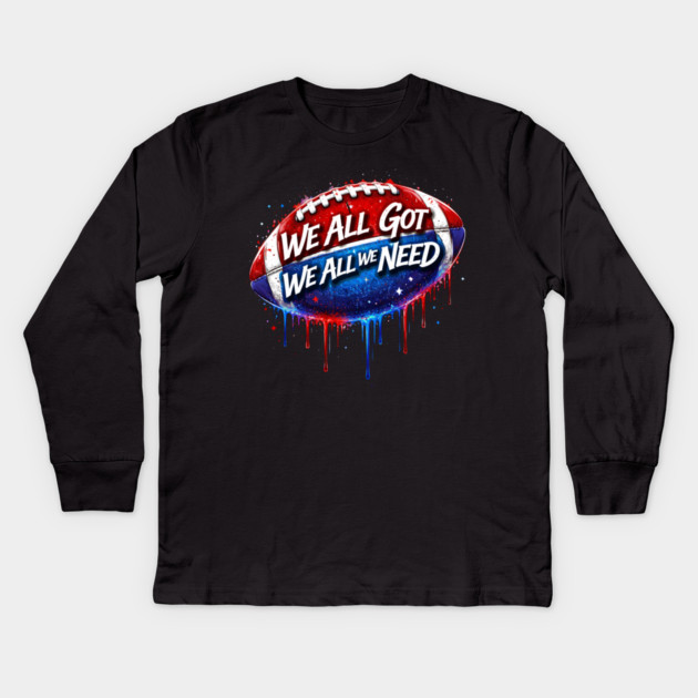 We All Got We All We Need American Football Patriot Fan Game Day Kids Long Sleeve T-Shirt by ArtistTee ⭐⭐⭐⭐⭐