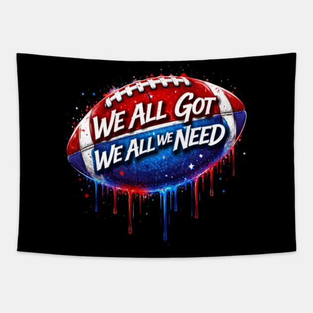 We All Got We All We Need American Football Patriot Fan Game Day Tapestry by ArtistTee ⭐⭐⭐⭐⭐