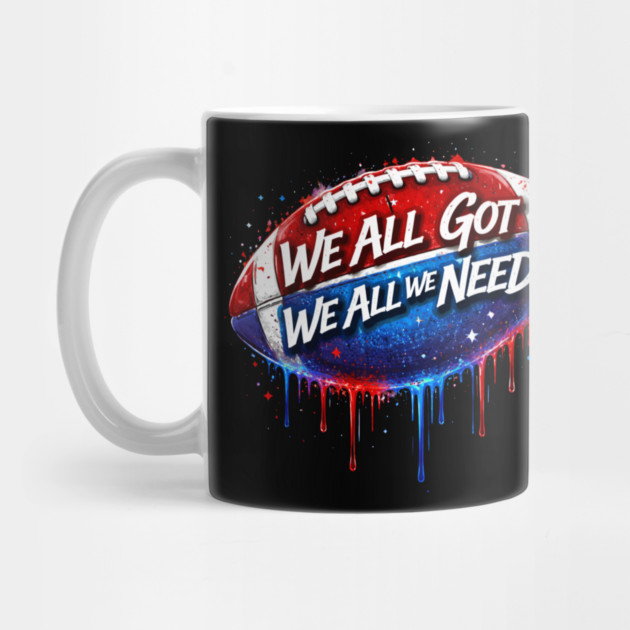 We All Got We All We Need American Football Patriot Fan Game Day by ArtistTee ⭐⭐⭐⭐⭐