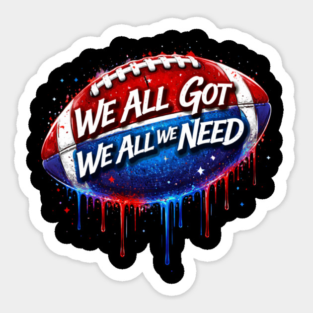 We All Got We All We Need American Football Patriot Fan Game Day Sticker by ArtistTee ⭐⭐⭐⭐⭐