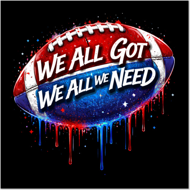 We All Got We All We Need American Football Patriot Fan Game Day Wall Art by ArtistTee ⭐⭐⭐⭐⭐